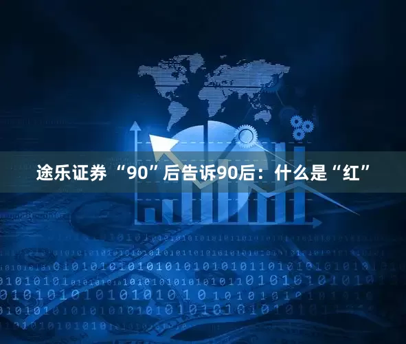 途乐证券 “90”后告诉90后：什么是“红”