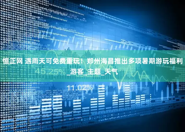 恒正网 遇雨天可免费重玩！郑州海昌推出多项暑期游玩福利_游客_主题_天气