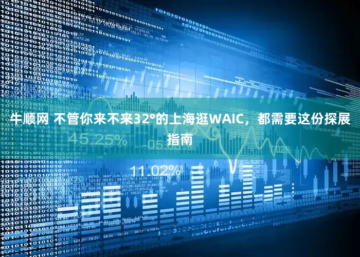 牛顺网 不管你来不来32°的上海逛WAIC，都需要这份探展指南